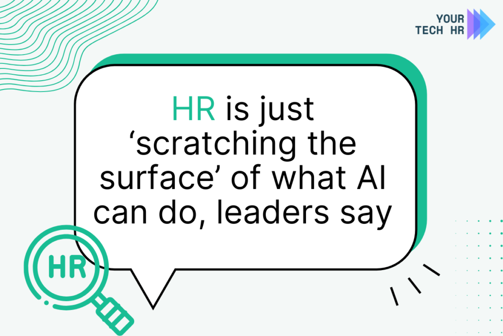 HR-is-just-‘scratching-the-surface-of-what-AI-can-do-leaders-say-By-Your-TechHR