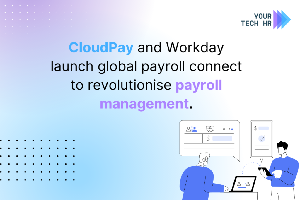 CloudPay & Workday Launch Global Payroll Connect Solution by YOur Tech HR