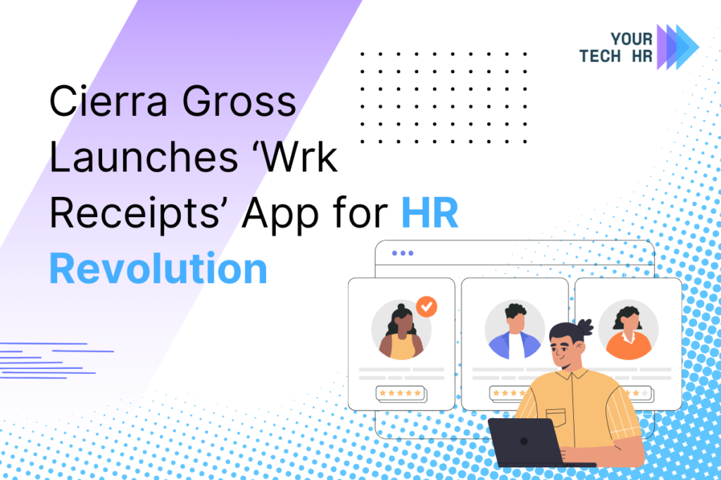 Cierra Gross Launches Wrk Receipts App, Transforming HR By Your Tech HR